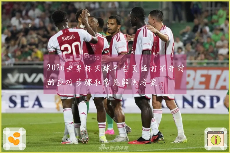 2026世界杯买球平台页面打不开时的应对步骤和常见解决方案