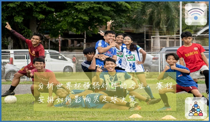 分析世界杯强弱对阵的方法，赛程安排如何影响买足球决策