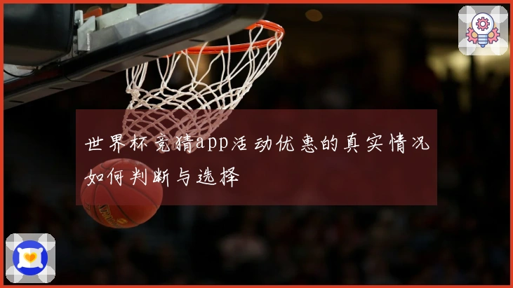 世界杯竞猜app活动优惠的真实情况如何判断与选择